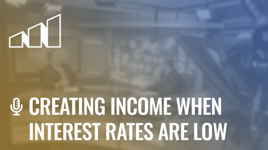 Creating Income When Interest Rates Are Low- Season 4: Episode 11