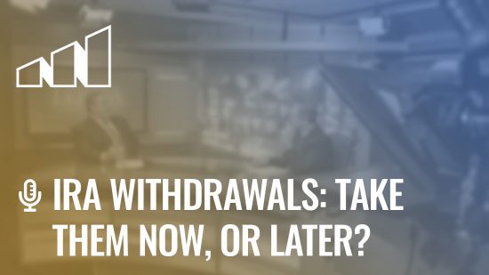 IRA Withdrawals: Take Them Now or Later? – Season 1: Episode 11