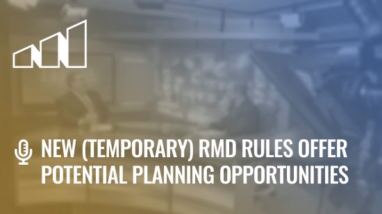 New (Temporary) RMD Rules Offer Potential Planning Opportunities – Season 2: Episode 12