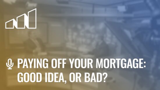 Paying Off your Mortgage:  Good idea, or Bad? – Season 3: Episode 7