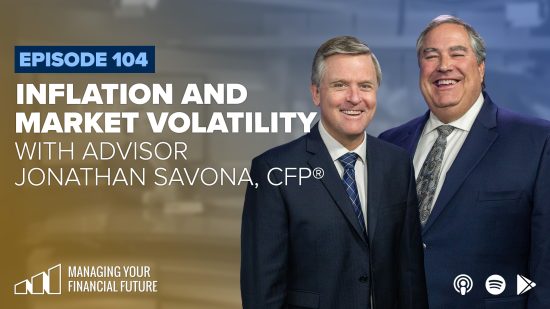 Inflation, Market Volatility and More with Advisor Jonathan Savona, CFP® – Episode 104
