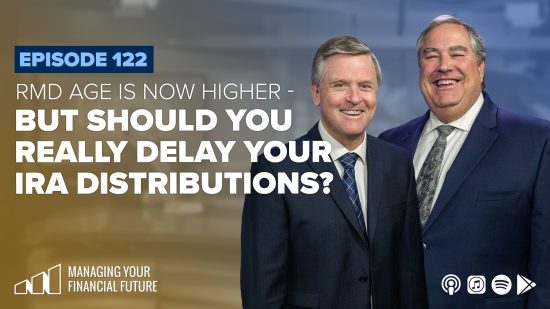 RMD Age Is Now Higher – But Should You Really Delay Your IRA Distributions?- Episode 122