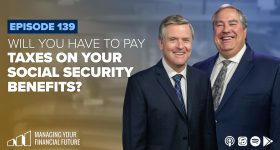 Will You Have to Pay Taxes On Your Social Security Benefits? – Episode 139