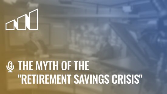 The Myth of the “Retirement Savings Crisis” – Season 1: Episode 3
